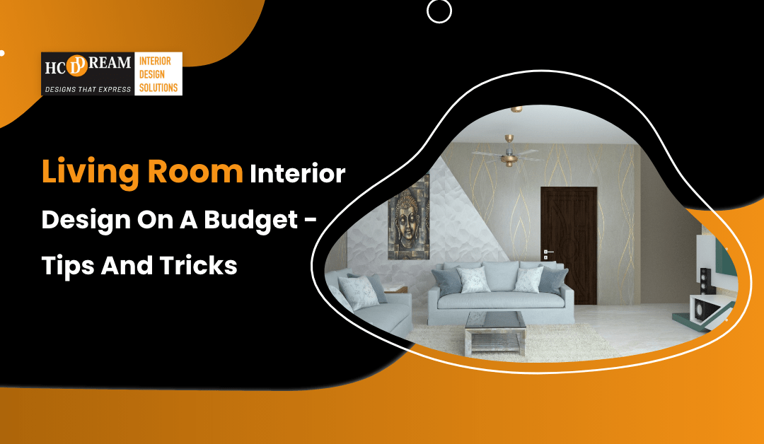 Living Room Interior Design On A Budget Tips And Tricks HCD DREAM Interior Solutions