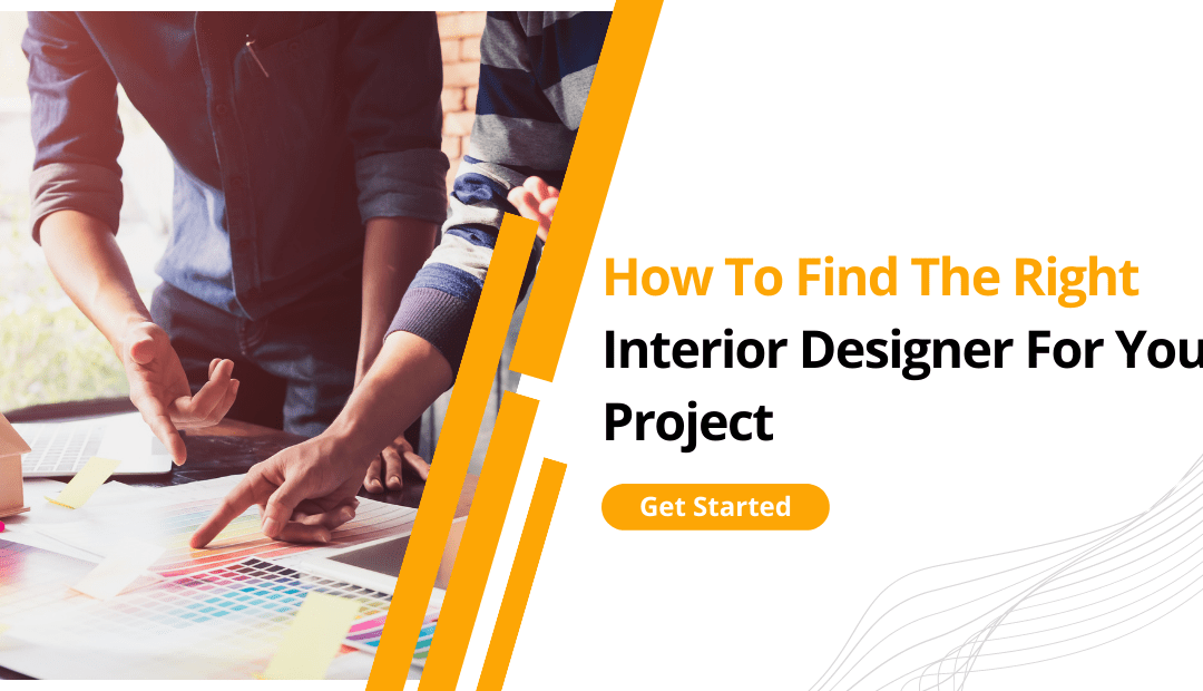 How To Find The Right Interior Designer For Your Project