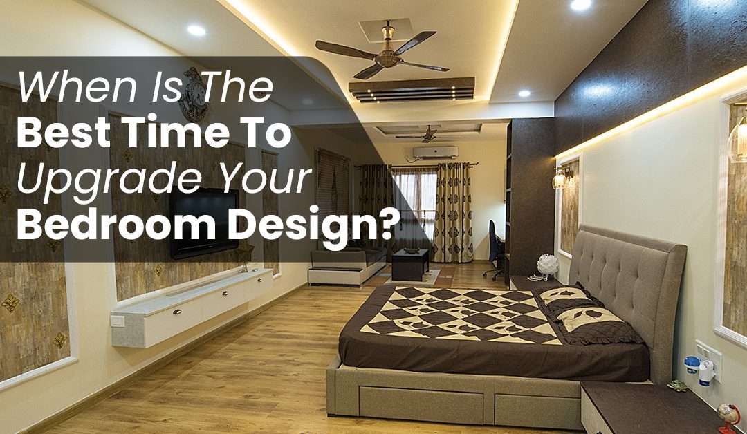 When Is The Best Time To Upgrade Your Bedroom Design?